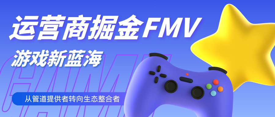 FMV游戏热潮涌动，电信运营商如何“搭台唱戏”掘金新蓝海？