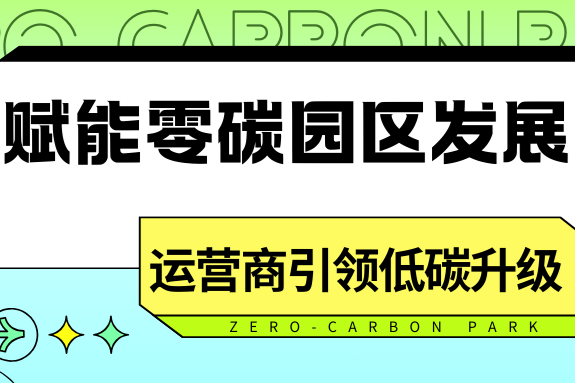 零碳园区建设提速，运营商争当减碳先锋