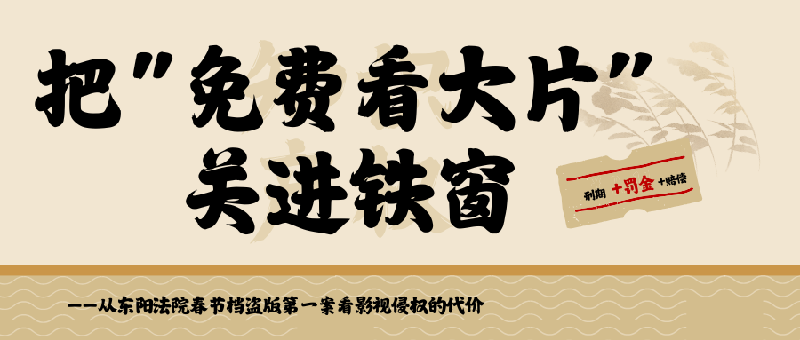 把“免费看大片”关进铁窗——从东阳法院春节档盗版第一案看影视侵权的代价