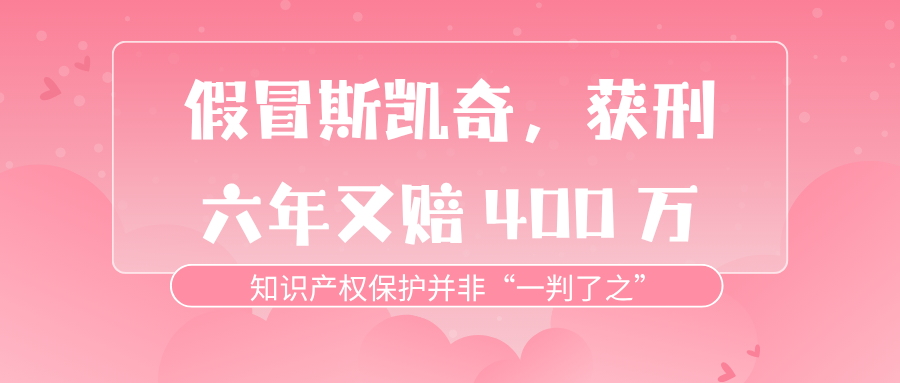 侵权知名商标牌“斯凯奇”获刑六年，再判赔400万元！